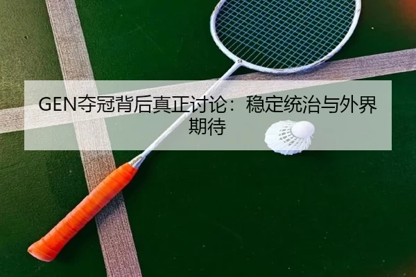 GEN夺冠背后真正讨论：稳定统治与外界期待